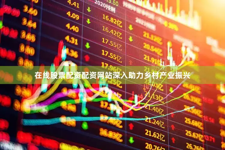 在线股票配资配资网站深入助力乡村产业振兴