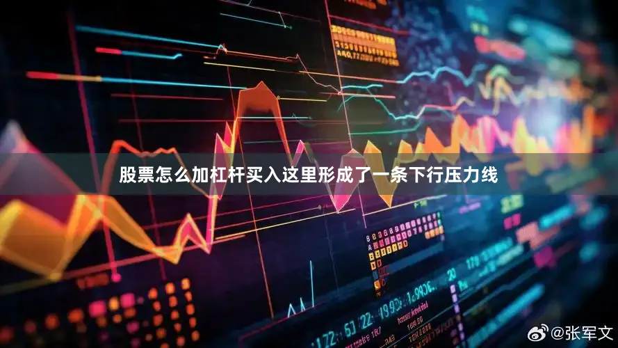 股票怎么加杠杆买入这里形成了一条下行压力线