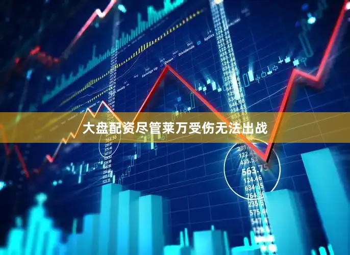 大盘配资尽管莱万受伤无法出战
