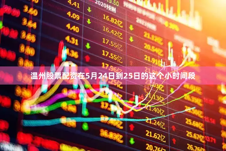 温州股票配资在5月24日到25日的这个小时间段