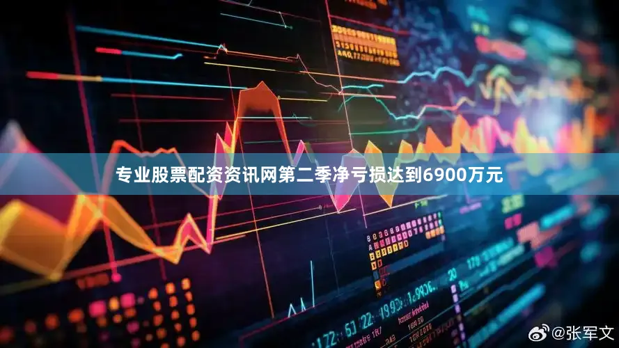 专业股票配资资讯网第二季净亏损达到6900万元