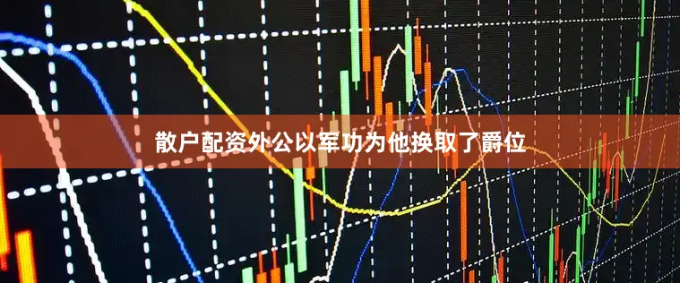 散户配资外公以军功为他换取了爵位