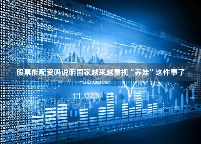 股票能配资吗说明国家越来越重视“养娃”这件事了