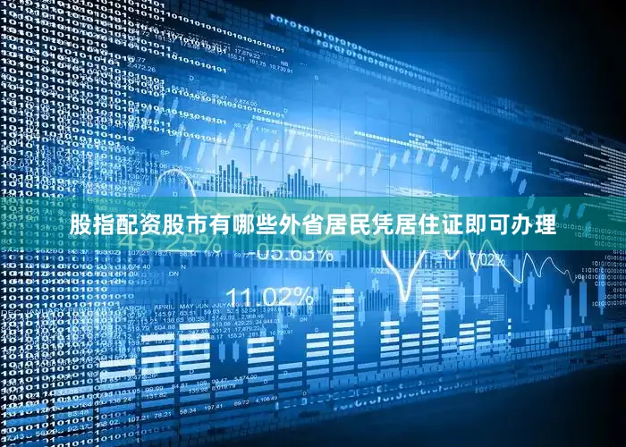 股指配资股市有哪些外省居民凭居住证即可办理