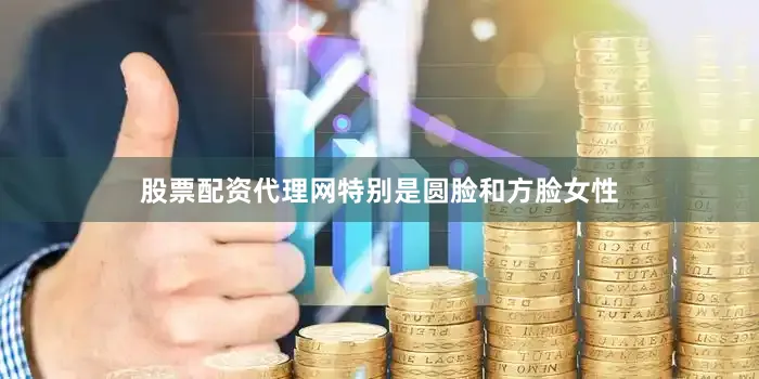 股票配资代理网特别是圆脸和方脸女性