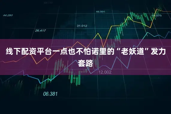 线下配资平台一点也不怕诺里的“老妖道”发力套路